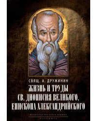 Жизнь и труды св. Дионисия Великого, епископа Александрийского. 2-е изд., испр