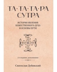 Та-Та-Та-Ра Сутра. История явления Божественного Духа и основы Пути. 2-е изд., доп