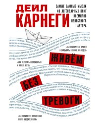 Живем без тревоги. Самые важные мысли из легендарных книг всемирно известного автора