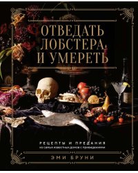 Отведать лобстера и умереть: рецепты и предания из самых известных домов с привидениями