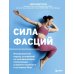 Сила фасций. Инновационный подход, основанный на микродвижениях, позволяющих устранить мышечные и суставные боли