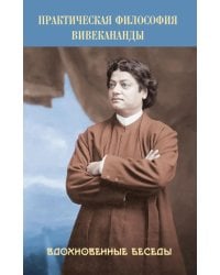 Практическая философия Вивекананды. Вдохновенные беседы