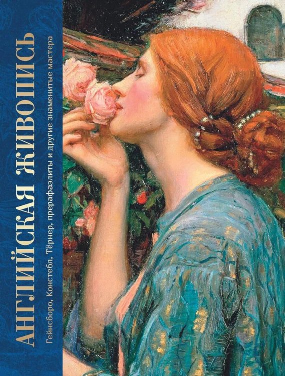 Обложка книги «Английская живопись. Гейнсборо, Констебл, Тернер, прерафаэлиты и другие знаменитые мастера» — Апель Ксения Олеговна, ISBN 9785001859178