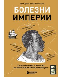 Болезни империи. Как пытки рабов и зверства во время войн изменили медицину