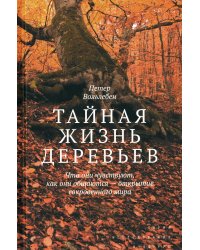 Тайная жизнь деревьев. Что они чувствуют, как ониобщаются - открытие сокровенного мира. 8-е изд