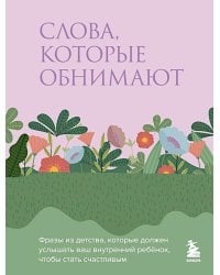 Слова, которые обнимают. Фразы из детства, которые должен услышать ваш внутренний ребенок, чтобы стать счастливым