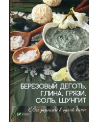 Березовый деготь, глина, грязи, соль, шунгит. Все рецепты в одной книге