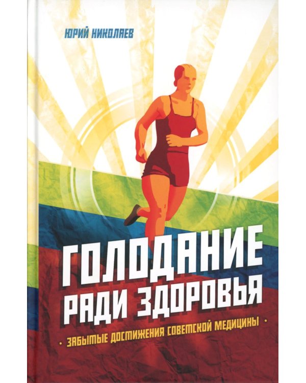 Голодание ради здоровья. Забытые достижения советской медицины. 4-е изд., доп