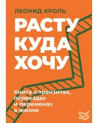 Расту куда хочу. Книга о транзитах, переездах и переменах в жизни