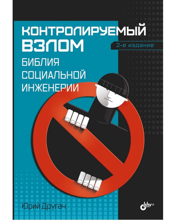 Контролируемый взлом. Библия социальной инженерии. 2-е изд., перераб. и доп