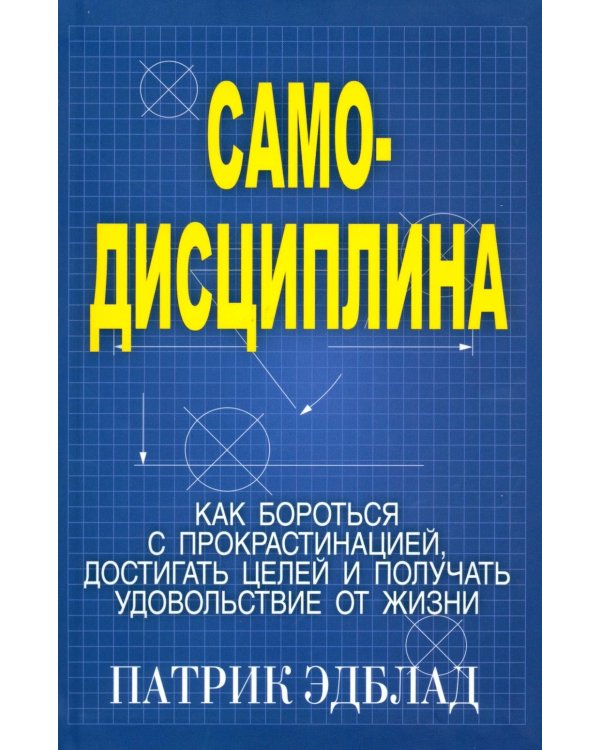 Самодисциплина: Как бороться с прокрастинацией, достигать целей и получать удовольствие от жизни