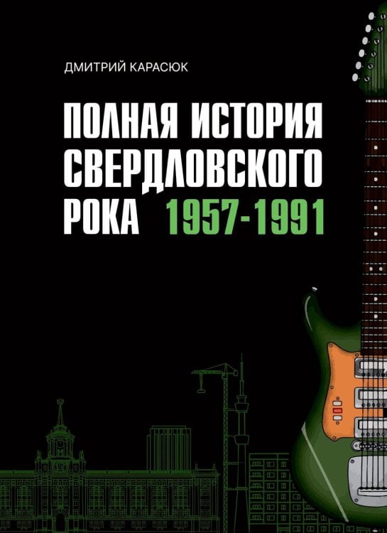 Обложка книги «Полная история свердловского рока. 1957–1991» — Карасюк Дмитрий, ISBN 9785758408957