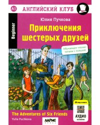 Приключения шестерых друзей = The Adventures of Six friends: книга на англ. яз. 23- изд. (QR-код на аудио в книге)