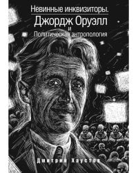Невинные инквизиторы. Джордж Оруэлл и политическая антропология