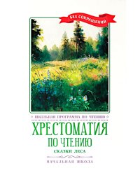 Хрестоматия по чтению: сказки леса: начальная школа