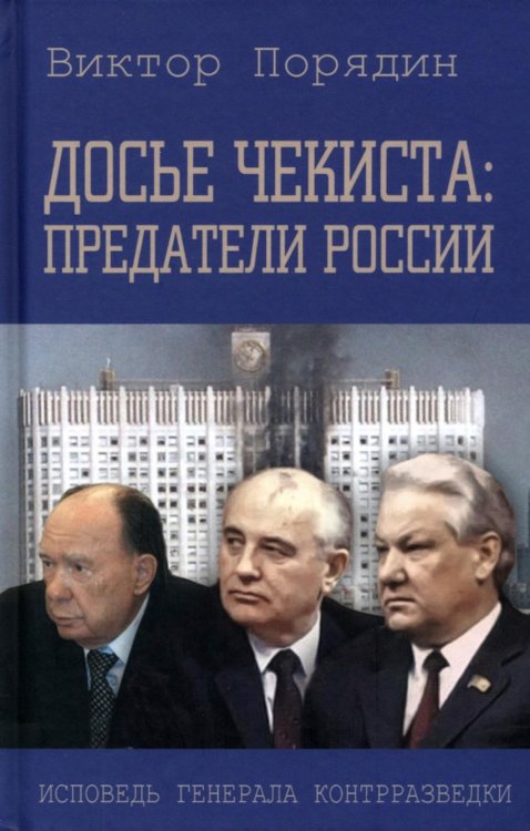 Досье чекиста: предатели России. Исповедь генерала контрразведки. 2-е изд Досье чекиста: предатели России. Исповедь генерала контрразведки. 2-е изд