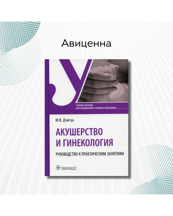 Акушерство и гинекология. Руководство к практическим занятиям. Учебное пособие