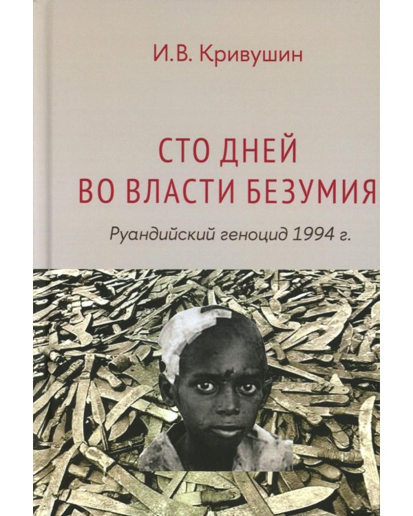 Сто дней во власти безумия: руандийский геноцид 1994 г. 4-е изд., пересмотр