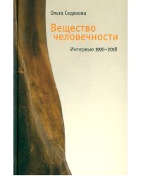 Вещество человечности: Интервью 1990–2018. 2-е изд