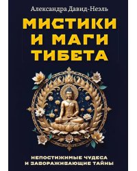 Мистики и маги Тибета. Непостижимые чудеса и завораживающие тайны