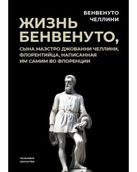 Жизнь Бенвенуто, сына маэстро Джованни Челлини, флорентинца, написанная им самим во Флоренции