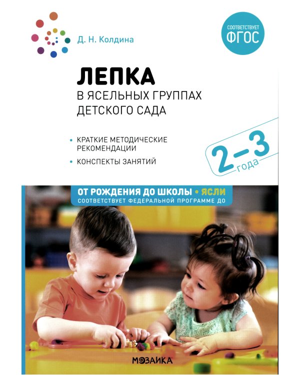 Лепка в ясельных группах детского сада. Конспекты занятий с детьми 2-3 лет. 2-е изд., испр.и доп. ФГОС