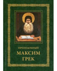 Преподобный Максим Грек. Житие. Беседа о страстях и против астрологов. Канон Пресвятому Духу Параклиту. 3-е изд