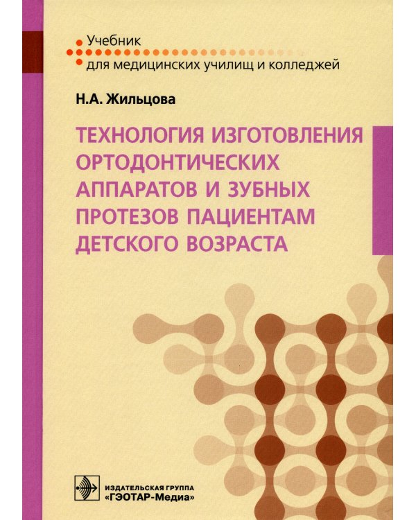 Технология изготовления ортодонтических аппаратов и зубных протезов пациентам детского возраста: Учебник