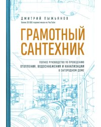 Грамотный сантехник. Полное руководство по проведению отопления, водоснабжения и канализации в загородном доме