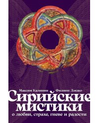 Сирийские мистики о любви, страхе, гневе и радости