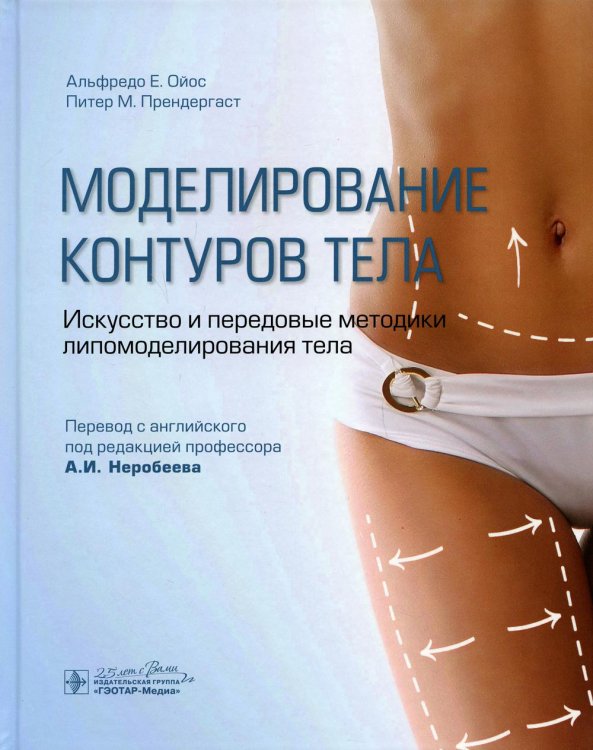 Моделирование контуров тела. Искусство и передовые методики липомоделирования тела Моделирование контуров тела. Искусство и передовые методики липомоделирования тела