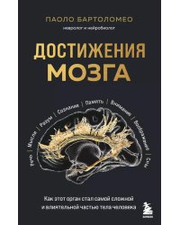 Достижения мозга. Как этот орган стал самой сложной и влиятельной частью тела человека