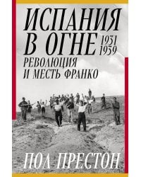 Испания в огне. 1931–1939. Революция и месть Франко