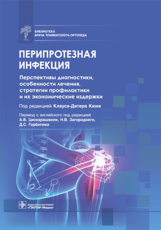 Библиотека врача травматолога-ортопеда Перипротезная инфекция. Перспективы диагностики, особенности лечения, стратегии профилактики и их экономические издержки