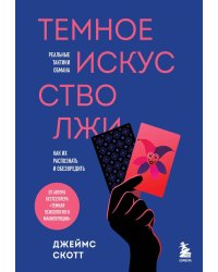 Темное искусство лжи. Реальные тактики обмана. Как их распознать и обезвредить