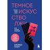 Темное искусство лжи. Реальные тактики обмана. Как их распознать и обезвредить