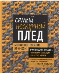 Самый нескучный плед. Мозаичное вязание крючком. Практическое пособие и уникальная коллекция авторских узоров