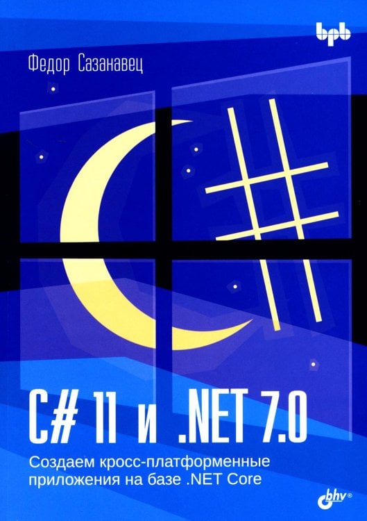 C# 11 и .NET 7.0. Создаем кросс-платформенные приложения на базе .NET Core C# 11 и .NET 7.0. Создаем кросс-платформенные приложения на базе .NET Core