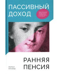 Пассивный доход, ранняя пенсия: Секрет финансовой свободы, гибкости и независимости (а главное, советы, с чего начать!)