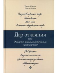 Дар отчаяния, или Экзистенциальная терапия на практике