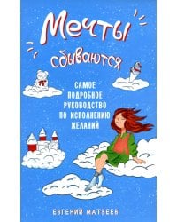 Мечты сбываются. Самое подробное руководство по исполнению желаний