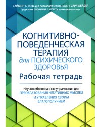 Когнитивно-поведенческая терапия для психического здоровья. Рабочая тетрадь. Научно обоснованные упражнения для преобразования негативных мыслей..