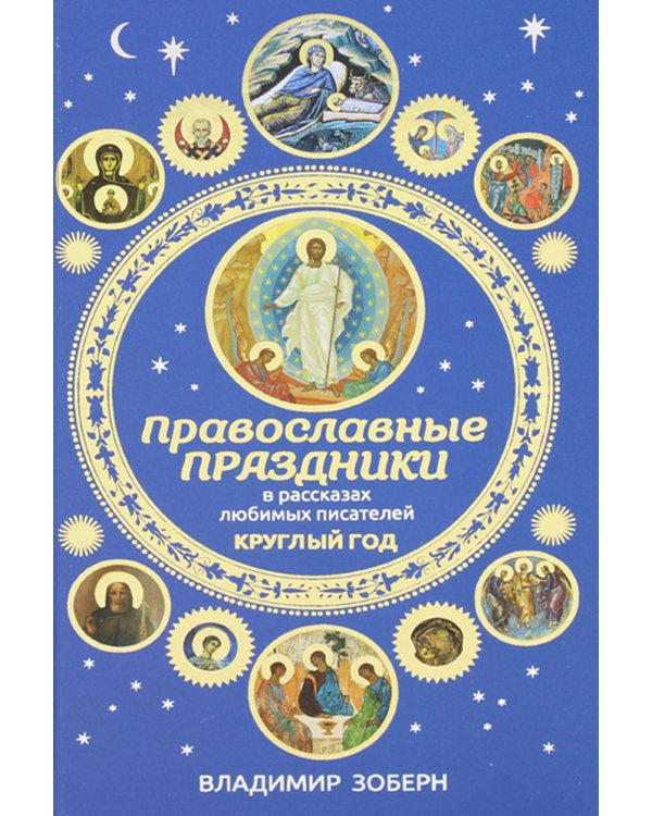 Православные праздники в рассказах любимых писателей. Круглый год
