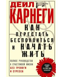 Как перестать беспокоиться и начать жить. Полное руководство к счастливой жизни без тревоги и стресса