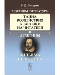 Архетипы литературы. Тайна воздействия классики на читателя. Кн. 1: Архетипы Вильяма Шекспира