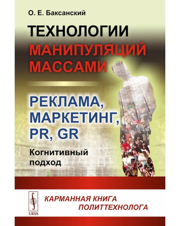 Технологии манипуляций массами: реклама, маркетинг, PR, GR (когнитивный подход). 2-е изд