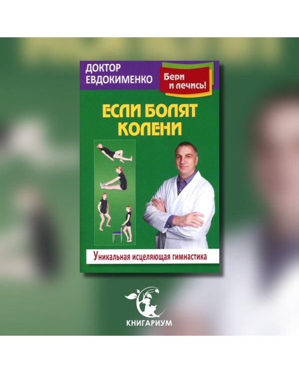 Если болят колени: Уникальная исцеляющая гимнастика. 2-е изд., перераб
