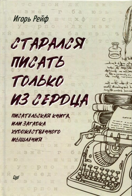 Старался писать только из сердца. Писательская книга, или Загадка художественного мышления