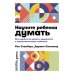 Научите ребенка думать: Как вырастить умного, уверенного и самостоятельного человека. 2-е изд