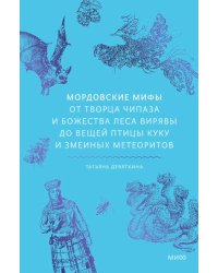 Мордовские мифы. От творца Чипаза и божества леса Вирявы до вещей птицы Куку и змеиных метеоритов